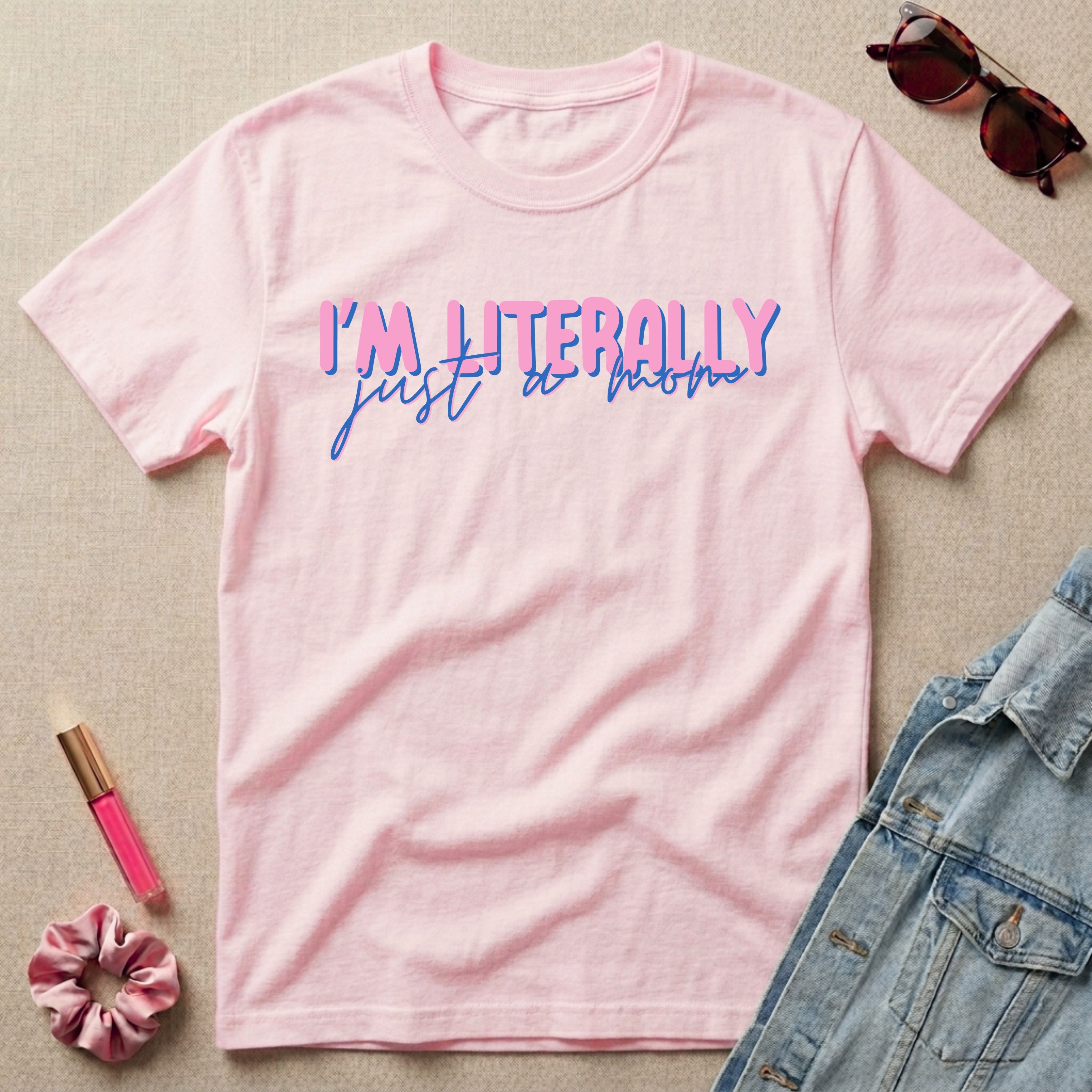i'm literally just a mom t-shirt