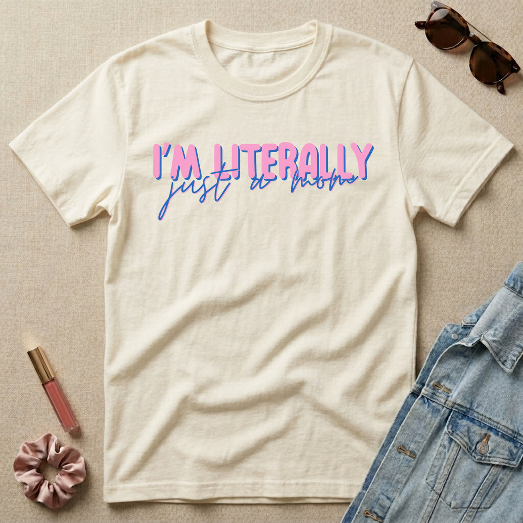 i'm literally just a mom t-shirt